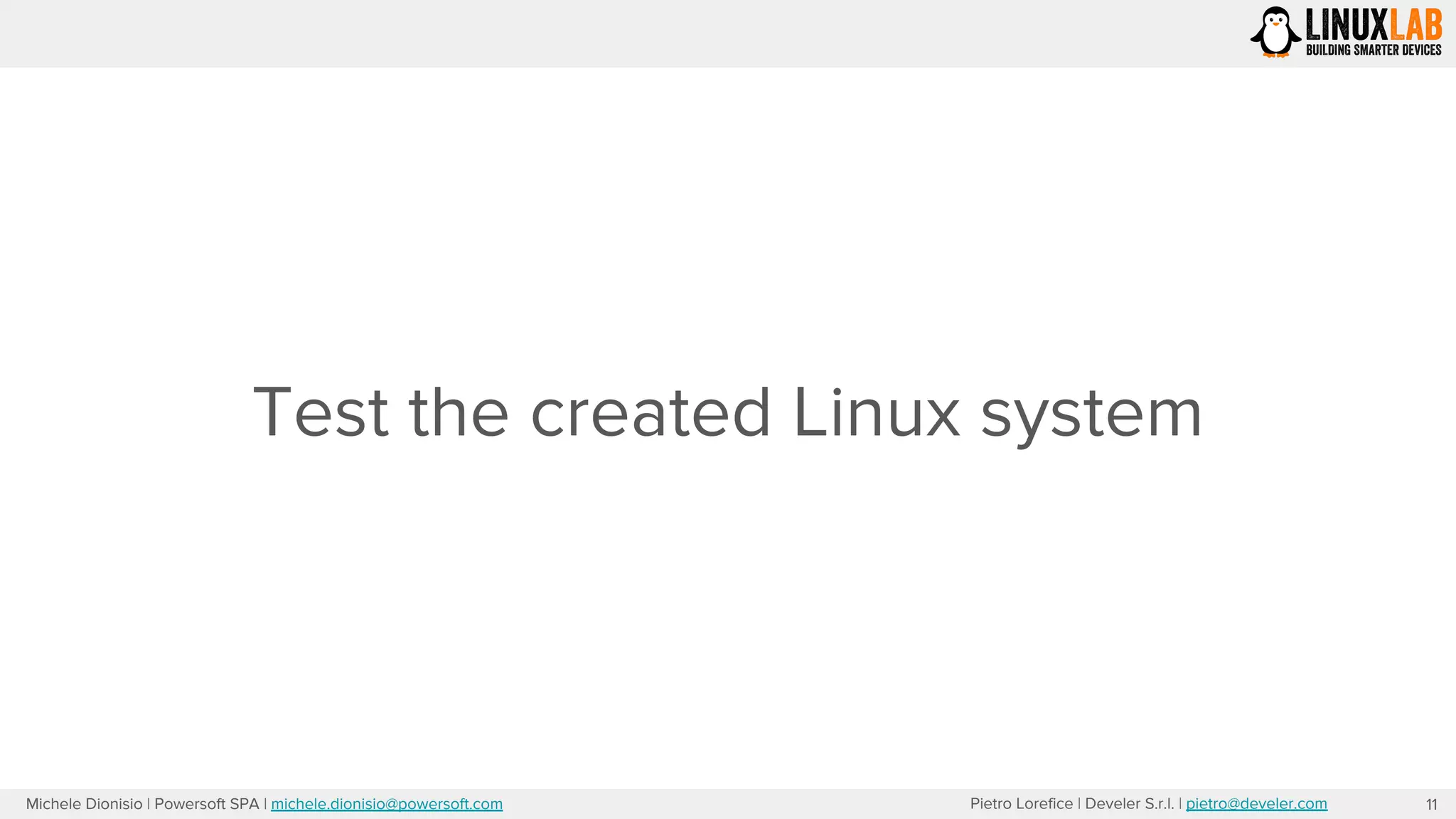 Pietro Lorefice | Develer S.r.l. | pietro@develer.comMichele Dionisio | Powersoft SPA | michele.dionisio@powersoft.com
Test the created Linux system
11
 