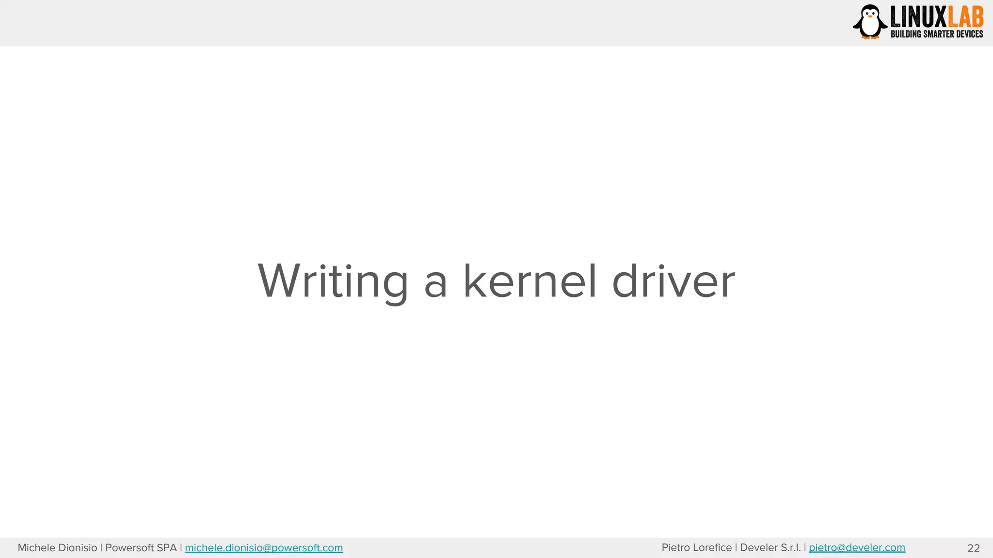 Pietro Lorefice | Develer S.r.l. | pietro@develer.comMichele Dionisio | Powersoft SPA | michele.dionisio@powersoft.com
Writing a kernel driver
22
 