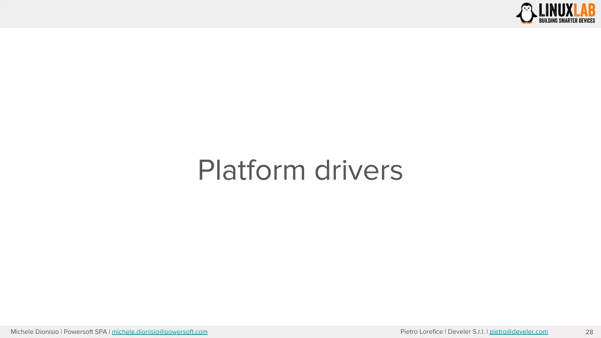 Pietro Lorefice | Develer S.r.l. | pietro@develer.comMichele Dionisio | Powersoft SPA | michele.dionisio@powersoft.com
Platform drivers
28
 