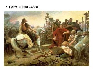 • Celts 500BC-43BC
 