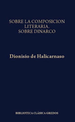 SOBRE LA COMPOSICION
LITERARIA.
SOBRE DINARCO
Dionisio de Halicarnaso
BIBLIOTECA CLÁSICA GREDOS
 