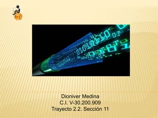 Dioniver Medina
C.I. V-30.200.909
Trayecto 2.2. Sección 11
 