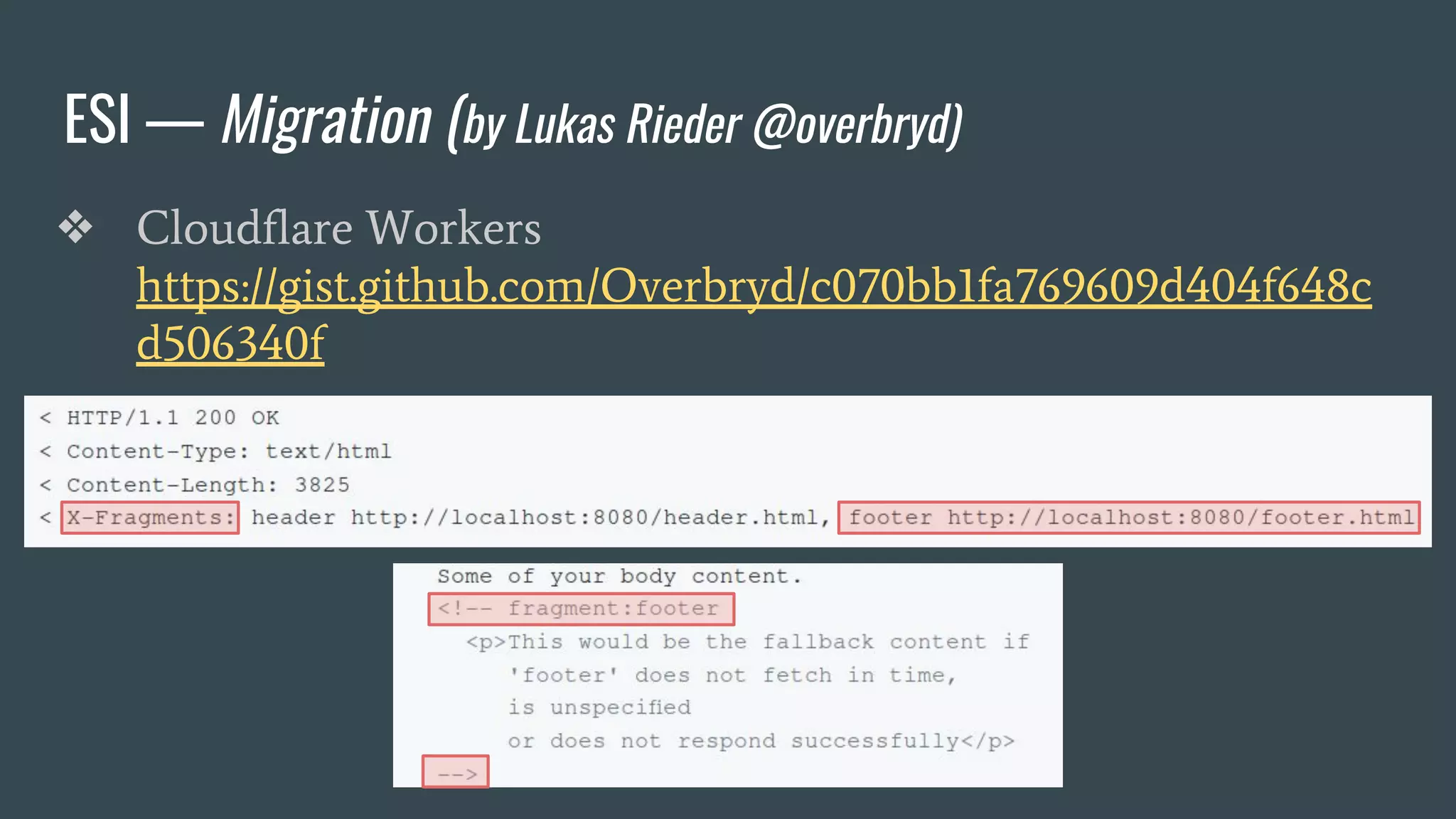ESI — Migration (by Lukas Rieder @overbryd)
❖ Cloudflare Workers
https://gist.github.com/Overbryd/c070bb1fa769609d404f648c
d506340f
 