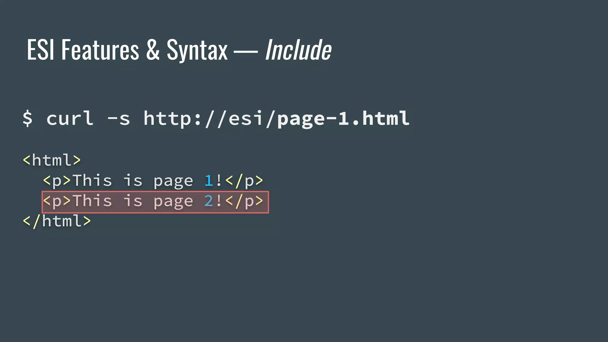 ESI Features & Syntax — Include
$ curl -s http://esi/page-1.html
<html>
<p>This is page 1!</p>
<p>This is page 2!</p>
</html>
 