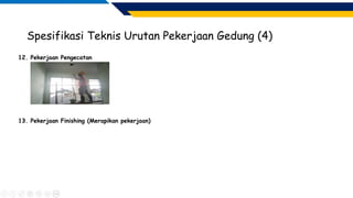 Spesifikasi Teknis Urutan Pekerjaan Gedung (4)
12. Pekerjaan Pengecatan
13. Pekerjaan Finishing (Merapikan pekerjaan)
 