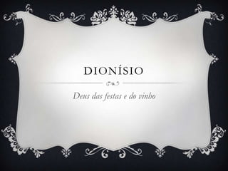 DIONÍSIO

Deus das festas e do vinho
 