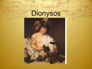 Dionysos



 The god of wine
 