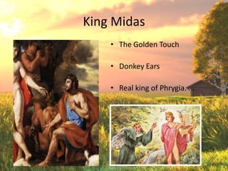 King Midas
    • The Golden Touch

    • Donkey Ears

    • Real king of Phrygia. . .
 