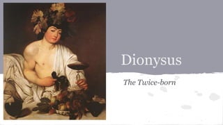 Dionysus
The Twice-born
 