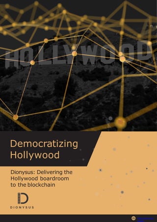 Democratizing
Hollywood
Dionysus: Delivering the
Hollywood boardroom
to the blockchain
http://dionysus.
studio
 