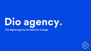 Dio agency.
The digital agency for behavior change
 