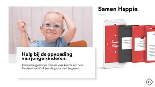 Kansarme gezinnen missen vaak kennis om hun
kinderen van 0-4 jaar de juiste start te geven.
Hulp bij de opvoeding
van jonge kinderen.
Samen Happie.
 