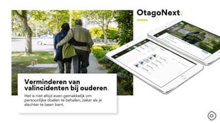 Het is niet altijd even gemakkelijk om
persoonlijke doelen te behalen, zeker als je
slechter te been bent.
Verminderen van
valincidenten bij ouderen.
OtagoNext.
 