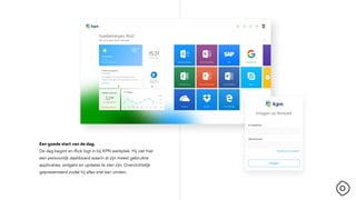 Een goede start van de dag.
De dag begint en Rick logt in bij KPN werkplek. Hij ziet hier
een persoonlijk dashboard waarin al zijn meest gebruikte
applicaties, widgets en updates te zien zijn. Overzichtelijk
gepresenteerd zodat hij alles snel kan vinden.
 