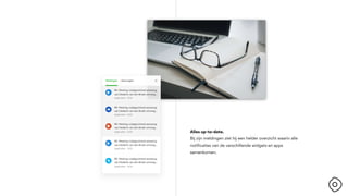 Alles up-to-date.
Bij zijn meldingen ziet hij een helder overzicht waarin alle
notificaties van de verschillende widgets en apps
samenkomen.
 