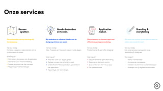 Ideeën bedenken
en testen.
We bedenken en valideren ideeën met de
doelgroep; binnen een week.
Van jou nodig:
Max. 7 experts en 1 decision maker, 5 volle dagen.
Wat krijg je?
• Maanden werk in 5 dagen getest
• Digitaal concept wat écht bij jou past
• Gedetailleerd klikbaar prototype, gevalideerd
met gebruikers
• Rapportage met bevindingen
Applicaties
maken.
We ontwerpen en bouwen apps voor
effectieve gedragsverandering.
Onze services
Kansen
spotten.
We achterhalen de key-learnings bij
de doelgroep.
Branding &
storytelling.
We laten het verhaal rond je dienst raken en
maken een merk dat leeft.
Van jou nodig:
Een uniek product wat aansluit op je
doelstelling & doelgroep.
Wat krijg je?
• Sterke merkidentiteit
• Activerende campagnes
• Creatieve Content (en contentstrategie)
• Strategie voor je digitale transformatie
Van jou nodig:
Complex vraagstuk, respondenten om te
onderzoeken en testen.
Wat krijg je?
• Een kijkje in de keuken van de gebruiker
• Richtlijnen voor ideeontwikkeling
• Getest prototype van het concept
• Rapportage met bevindingen
Van jou nodig:
Product owner & een toffe uitdaging!
Wat krijg je?
• Geoptimaliseerde gebruikservaring
• Beleving op alle touch-points
• Jouw ontwerp in een nieuw jasje
• Een werkende app
 