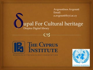 upal For Cultural heritage
Dioptra Digital library
Avgoustinos Avgousti
Email:
a.avgousti@cyi.ac.cy
 