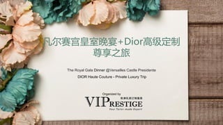 凡尔赛宫皇室晚宴+Dior高级定制
尊享之旅
The Royal Gala Dinner @Versailles Castle Presidente
DIOR Haute Couture - Private Luxury Trip
Organized by
 
