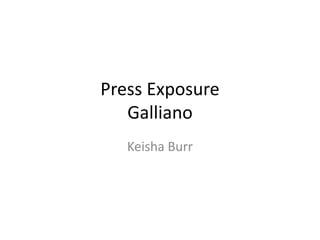 Press Exposure
Galliano
Keisha Burr
 