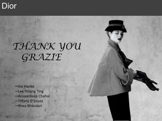 Dior
THANK YOU
GRAZIE
─Xie Hanke
─Lee Hsiang Ting
─Ansaardeep Chahal
─Tiffany D’Souza
─Rhea Bhandari
 