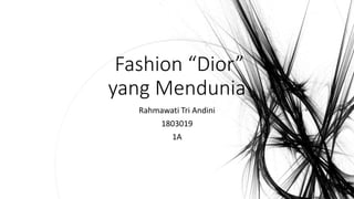 Fashion “Dior”
yang Mendunia
Rahmawati Tri Andini
1803019
1A
 