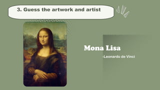 3. Guess the artwork and artist
Mona Lisa
-Leonardo de Vinci
 