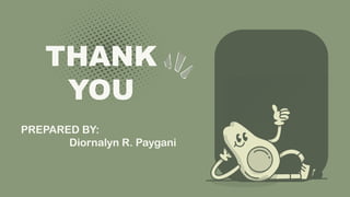 THANK
YOU
PREPARED BY:
Diornalyn R. Paygani
 