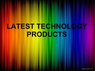 LATEST TECHNOLOGY
PRODUCTS
 