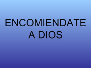 ENCOMIENDATE A DIOS 