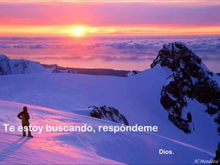 Te estoy buscando, respóndeme    Dios. Al Mendoza 