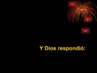 Y Dios respondió: 