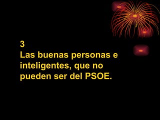 3 Las buenas personas e inteligentes, que no pueden ser del PSOE. 