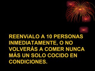 REENVíALO A 10 PERSONAS INMEDIATAMENTE, O NO VOLVERÁS A COMER NUNCA MÁS UN SOLO COCIDO EN CONDICIONES. 