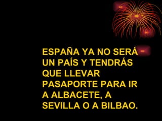 ESPAÑA YA NO SERÁ UN PAÍS Y TENDRÁS QUE LLEVAR PASAPORTE PARA IR A ALBACETE, A SEVILLA O A BILBAO. 