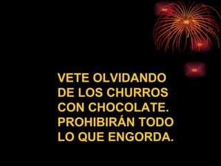 VETE OLVIDANDO DE LOS CHURROS CON CHOCOLATE. PROHIBIRÁN TODO LO QUE ENGORDA. 