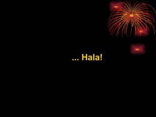 ... Hala! 