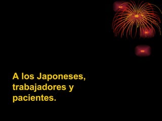 A los Japoneses, trabajadores y pacientes. 