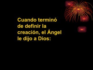 Cuando terminó de definir la creación, el Ángel le dijo a Dios: 