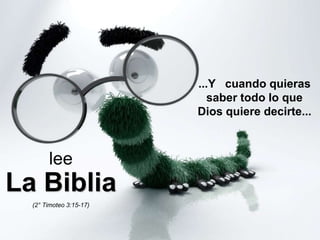 ...Y cuando quieras saber todo lo que Dios quiere decirte...leeLa Biblia(2° Timoteo 3:15-17)
