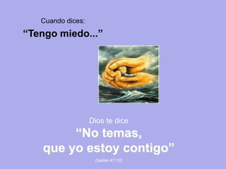 Cuando dices:“Tengo miedo...”Dios te dice“No temas, que yo estoy contigo”(Isaías 41:10)
