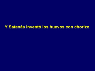 Y Satanás inventó los huevos con chorizo 