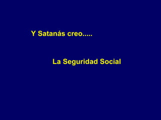 Y Satanás creo..... La Seguridad Social 