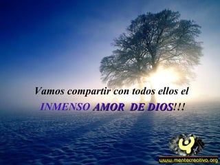 Vamos compartir con todos ellos el
INMENSO AMOR DE DAMOR DE DIOIOSS!!!
 
