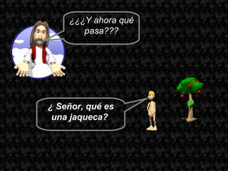 ¿¿¿Y ahora qué
       pasa???




¿ Señor, qué es
 una jaqueca?
 