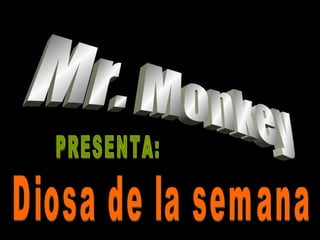 Mr. Monkey PRESENTA: Diosa de la semana 
