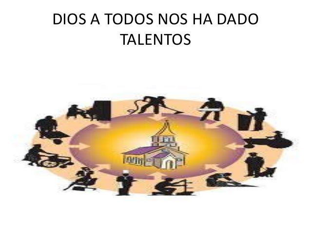 Dios a todos nos ha dado talentos