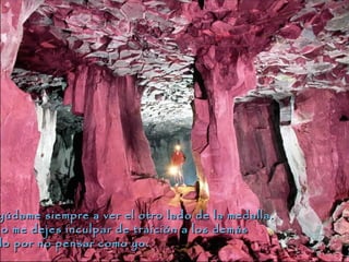 yúdame siempre a ver el otro lado de la medalla.yúdame siempre a ver el otro lado de la medalla.
No me dejes inculpar de traición a los demásNo me dejes inculpar de traición a los demás
lo por no pensar como yo.lo por no pensar como yo.
 