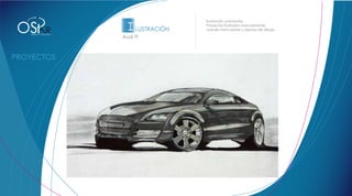 OS                                    I LUSTRACIÓN
                                                     Ilustración automotriz.
                                                     Proyectos ilustrados manualmente,
             R
            ILUSTRACIÓN AUTOMOTRIZ
 DISEÑO Y CONCEPTO
                                                     usando marcadores y lapices de dibujo.

                                     Audi TT


            Audi TT




                                                                                              Rocker
 