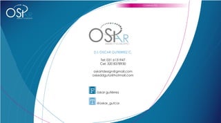 CONTACTO



OS           R
 DISEÑO Y CONCEPTO




                     OS                    R
                              DISEÑO Y CONCEPTO


                     D.I. OSCAR GUTIERREZ C.

                           Tel: 031 6131947
                           Cel: 320 8378930

                      oskartdesign@gmail.com
                     oskeddguta@hotmail.com




                     F   óskar gutiérrez


                     T   @oskar_gutcor
 