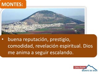 MONTES:

• buena reputación, prestigio,
comodidad, revelación espiritual. Dios
me anima a seguir escalando.

 